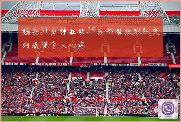 锡安31分钟狂砍35分却难救球队失利表现令人心疼