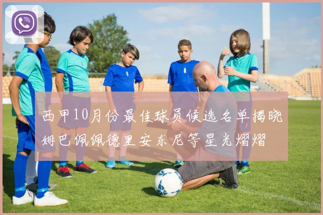 西甲10月份最佳球员候选名单揭晓姆巴佩佩德里安东尼等星光熠熠