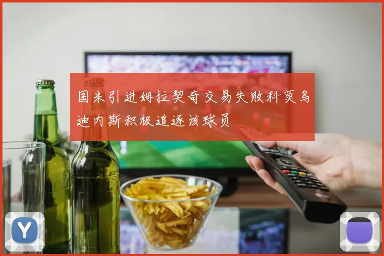 国米引进姆拉契奇交易失败科莫乌迪内斯积极追逐该球员