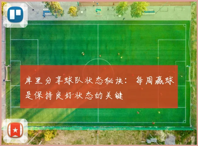 库里分享球队状态秘诀：每周赢球是保持良好状态的关键