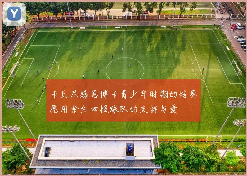 卡瓦尼感恩博卡青少年时期的培养愿用余生回报球队的支持与爱