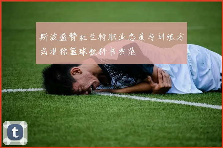 斯波盛赞杜兰特职业态度与训练方式堪称篮球教科书典范